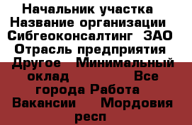 Начальник участка › Название организации ­ Сибгеоконсалтинг, ЗАО › Отрасль предприятия ­ Другое › Минимальный оклад ­ 101 400 - Все города Работа » Вакансии   . Мордовия респ.